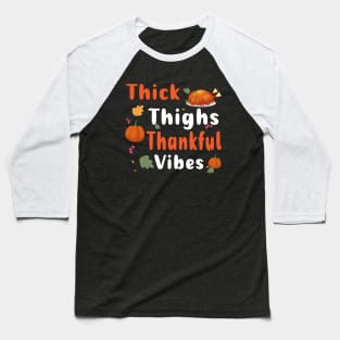 Thick Thighs Thankful Vibes Funny Thanksgiving Cute Turkey Baseball T-Shirt